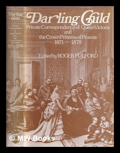 Item #374639 Darling child : private correspondence of Queen Victoria and the Crown Princess of Prussia, 1871-1878. Victoria Queen of Great Britain.