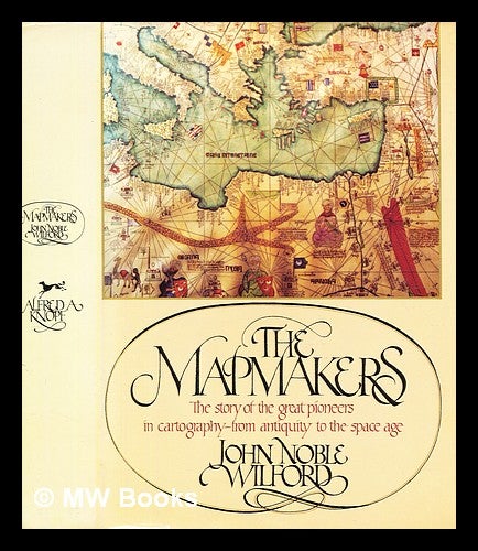 Item #374742 The mapmakers : the story of the great pioneers in cartography -- from antiquity to the space age / John Noble Wilford. John Noble Wilford.