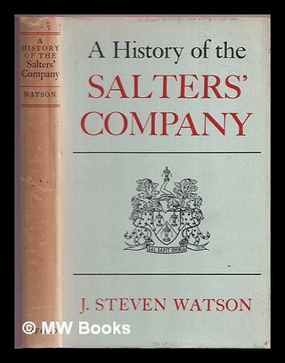 Item #374754 A history of the Salters' Company. John Steven Watson