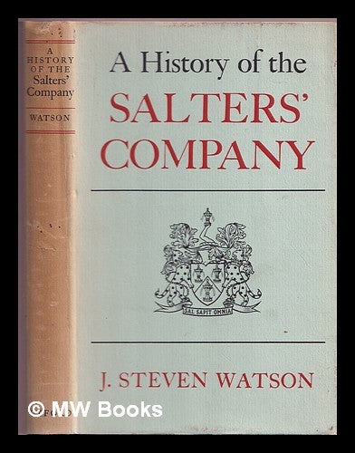 Item #374754 A history of the Salters' Company. John Steven Watson.