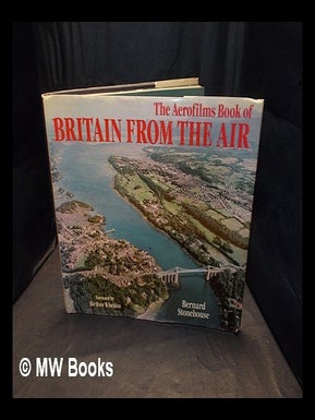 Item #374844 The Aerofilms book of Britain from the air / Bernard Stonehouse ; foreword by Sir...