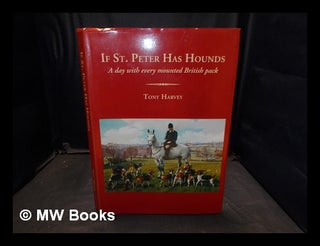 Item #375277 If St. Peter has hounds : a day with every mounted British pack / Tony Harvey ;...