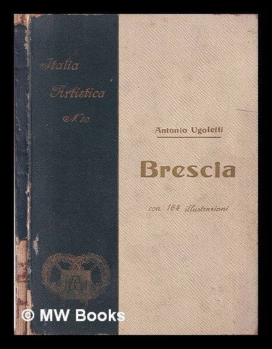 Item #375390 Brescia : con 163 illustrazioni e 1 tavola. Antonio Ugoletti.