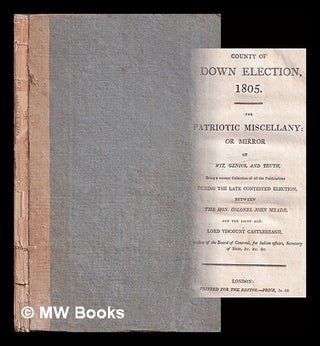 Item #375416 County of Down Election, 1805. The Patriotic Miscellany: or Mirror of Wit, Genius...