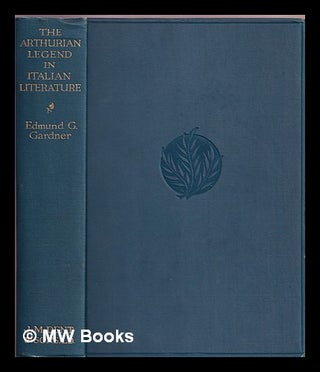 Item #375604 The Arthurian legend in Italian literature. Edmund G. Gardner
