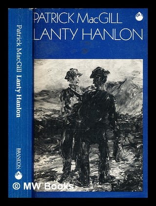 Item #375644 Lanty Hanlon : a comedy of Irish life / by Patrick Magill. Patrick MacGill, b. 1890