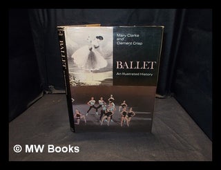 Item #375749 Ballet : an illustrated history / Mary Clarke and Clement Crisp. Mary Clarke, b. 1923