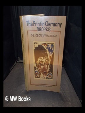 Item #375775 The Print in Germany : 1880-1933 : the age of expressionism : prints from the...