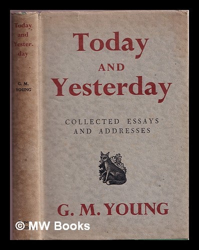 Item #375829 Today and yesterday : collected essays and addresses. G. M. Young.