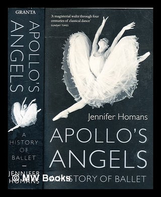 Item #375850 Apollos angels: a history of ballet / Jennifer Homans. Jennifer Homans, b. 1960
