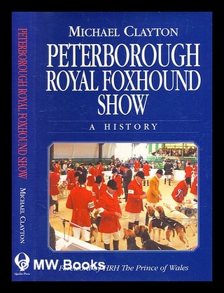 Item #376016 Peterborough Royal Foxhound Show : a history / Michael Clayton. Michael Clayton, b....