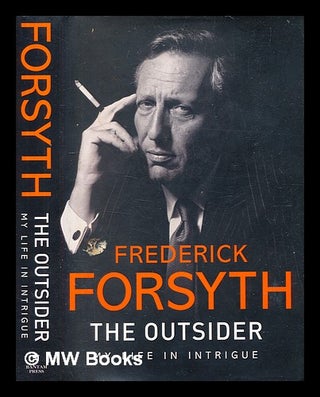 Item #376017 The outsider : my life in intrigue / Frederick Forsyth. Frederick Forsyth, b. 1938
