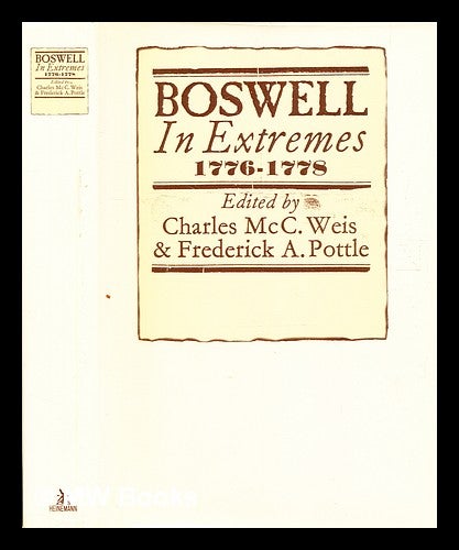 Item #376045 Boswell in extremes, 1776-1778 / edited by Charles McC. Weis, Professor of English, Ohio Wesleyan University, and Frederick A. Pottle, Sterling Professor of English, Emeritus, Yale University. James Boswell.