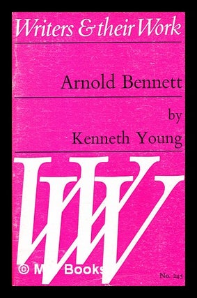 Item #376077 Arnold Bennett / by Kenneth Young ; edited by Ian Scott- Kilvert. Kenneth Young