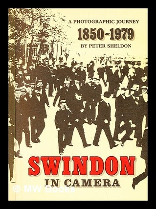 Item #376138 Swindon in camera : a photographic journey, 1850-1979 / [compiled, with new...
