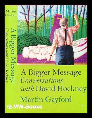 Item #376143 A bigger message : conversations with David Hockney. / Martyn Gayford. Martin...