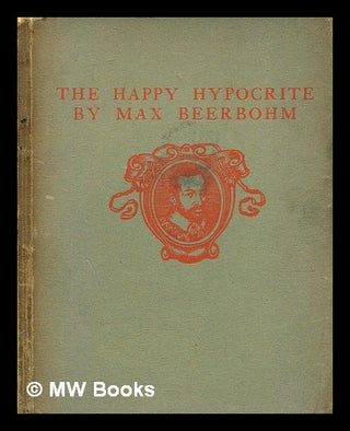 Item #376265 The happy hypocrite : a fairy tale for tired men / by Max Beerbohm. Max Beerbohm, Sir