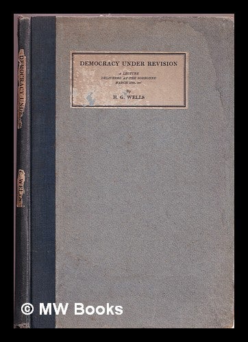 Item #376313 Democracy under revision : a lecture delivered at the Sorbonne, March 15th, 1927. H. G. Wells.
