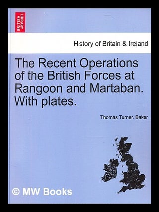 Item #376314 The recent operations of the British forces at Rangoon and Martaban / by the late...
