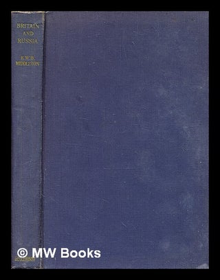 Item #376674 Britain and Russia : An historical Essay / By K[enneth] W[illiam] B[ruce] Middleton....