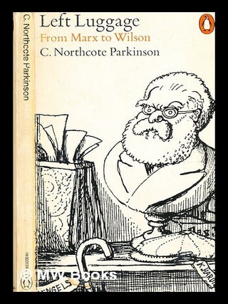 Item #376717 Left luggage : from Marx to Wilson / by C. Northcote Parkinson. C. Northcote...