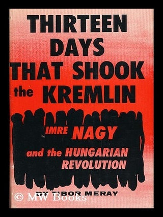 Thirteen Days That Shook the Kremlin. Translated by Howard L. Katzander. Tibor Meray.