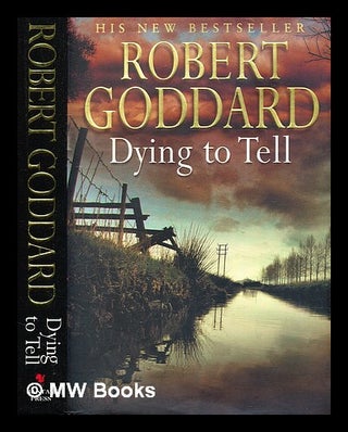 Item #376738 Dying to tell / Robert Goddard. Robert Goddard, b. 1954