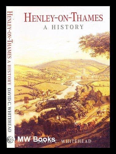 Item #376752 Henley-on-Thames : a history / David C. Whitehead. D. C. Whitehead, David Charles.