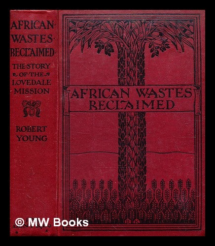 Item #376922 African wastes reclaimed : illustrated in the story of the Lovedale Mission / by Robert Young. R. Young, Robert.