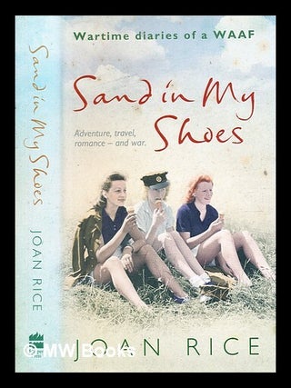 Item #376982 Sand in my shoes : wartime diaries of a WAAF / Joan Rice. Joan Rice, b. 1919