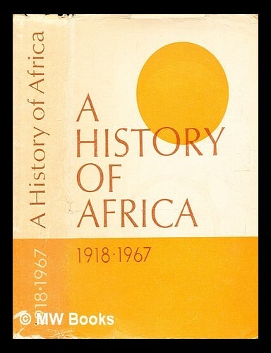 Item #377082 A history of Africa 1918-1967 / [Editorial board: A. B. Davidson, M. Y. Frenkel, G. A. Nersesov, S. R. Smirnov (ed.-in-chief). [Translated from the Russian by L. O. Lempert and L. N. Feonov]. Akademiia nauk SSSR. Institut Afriki.