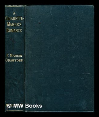 Item #377127 A cigarette-maker's romance / by F. Marion Crawford. F. Marion Crawford, Francis Marion