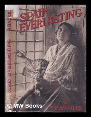 Item #377322 Spain everlasting / by S.F.A. Coles. S. F. A. Coles, Sydney Frederick Arthur