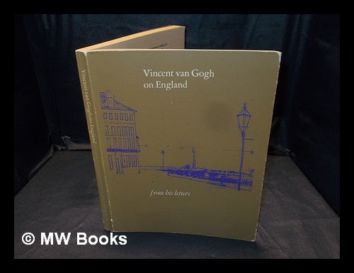 Item #377358 Vincent Van Gogh on England / compiled from his letters by his nephew Dr. V.W. Van Gogh. V. W. Van Gogh.