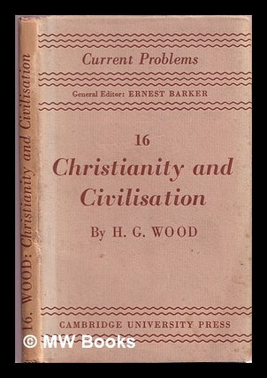 Item #377609 Christianity and civilisation. H. G. Wood
