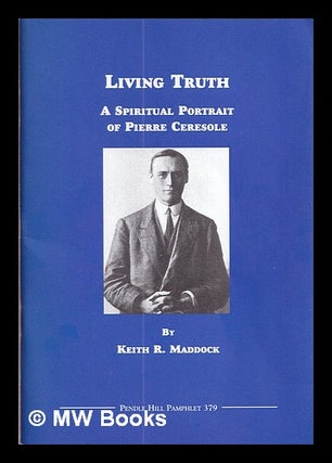 Item #377618 Living truth : a spiritual portrait of Pierre Ceresole, 1879-1945. Keith R. Maddock