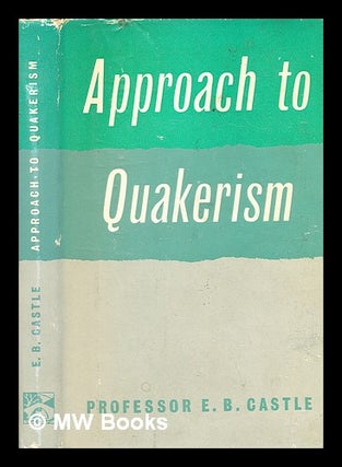 Item #377683 Approach to Quakerism / by Edgar Bradshaw Castle. Edgar Bradshaw Castle, b. 1897