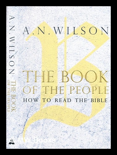 Item #377712 The book of the people : how to read the Bible / A.N. Wilson. A. N. Wilson, b. 1950-.