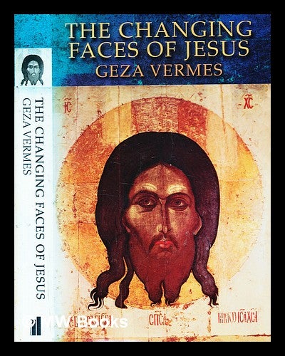Item #377728 The changing faces of Jesus / Géza Vermès. Géza Vermès.
