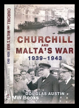 Item #377756 Churchill and Malta's war, 1939-1943 / Douglas Austin. Douglas Austin, b. 1934