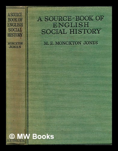 Item #377990 A source-book of English social history / by M.E. Monckton Jones. M. E. Monckton Jones, Mary Evelyn Monckton.