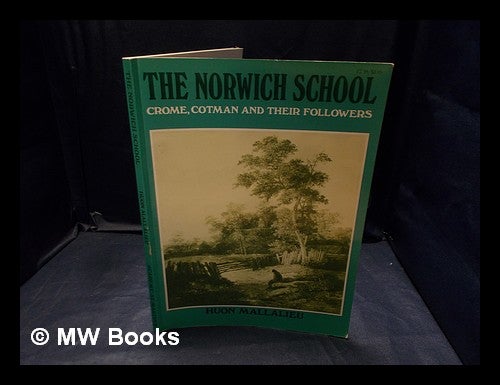 Item #378002 The Norwich School : Crome, Cotman and their followers / (text by) Huon Mallalieu. Huon Mallalieu.