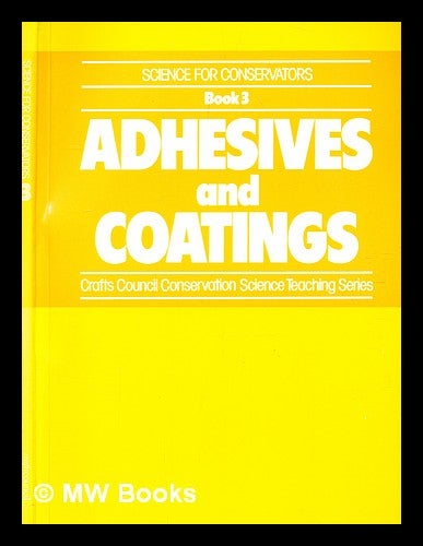 Item #378014 Science for conservators : Adhesives and Coatings [Book 3] / Crafts Council. Charles Newey.
