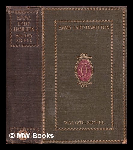 Item #378026 Emma, Lady Hamilton / from new and original sources and documents together with an appendix of notes and new letters by Walter Sichel. Walter Sidney Sichel.