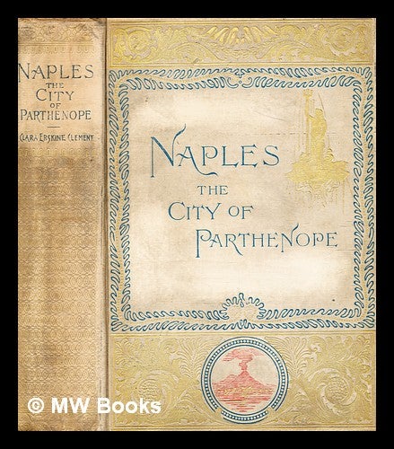 Item #378050 Naples : the city of Parthenope and its environs / by Clara Erskine Clement ; illustrated. Clara Erskine Clement Waters.