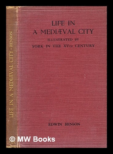 Item #378055 Life in a medieval city; ill. by York in the XVth century by Edwin Benson. Edwin Benson.