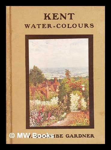 Item #378079 Kent water-colours / by W. Biscombe Gardner and Sutton Palmer, etc. W. Biscombe Gardner.
