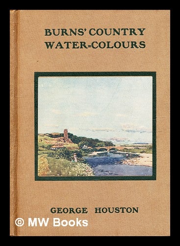 Item #378083 Burns country water-colours / by George Houston. George Houston.