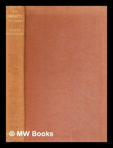 Item #378119 Up the attic stairs / by Violet M. MacDonald ; with four collotype plates after drawings by the author. Violet M. Macdonald.