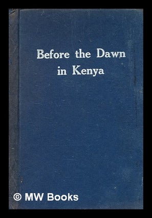 Item #378148 Before the dawn in Kenya : an authentic account of life in East Africa when it was...